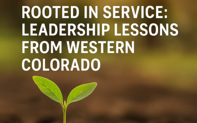 Rooted in Service: Leadership Lessons from Western Colorado